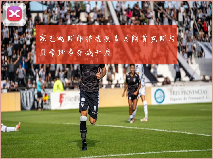 塞巴略斯即将告别皇马阿贾克斯与贝蒂斯争夺战开启